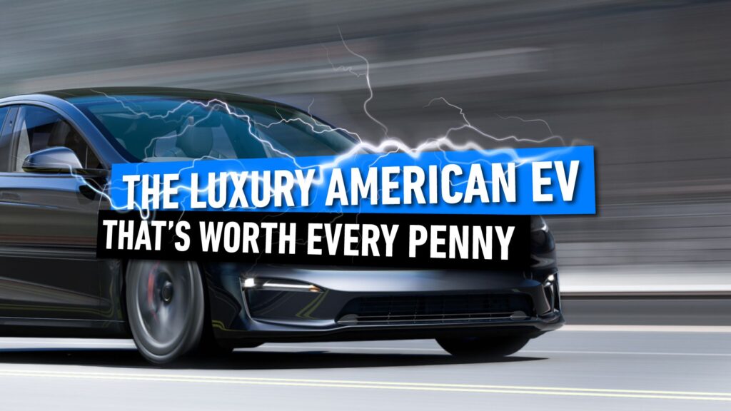 The Luxury American EV That’s Worth Every Penny